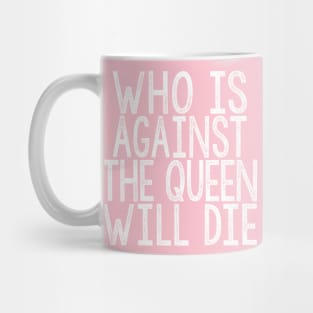 Who Is Against The Queen Will Die Mug